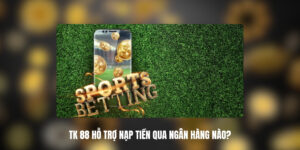 TK 88 Hỗ Trợ Nạp Tiền Qua Ngân Hàng Nào?